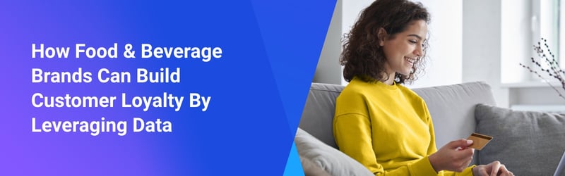 How Food & Beverage Brands Can Build Customer Loyalty By Leveraging Data