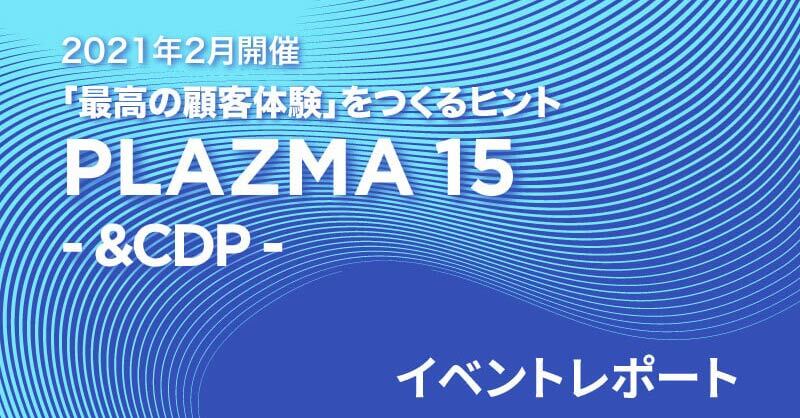 「最高の顧客体験」をつくるヒント PLAZMA15 -&CDP- イベントレポート